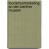 Tourismusmarketing an den Berliner Museen door Andrea Baumgarten