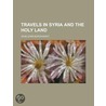 Travels In Syria And The Holy Land (1822) door John Lewis Burckhardt