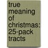 True Meaning of Christmas: 25-Pack Tracts
