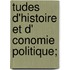 Tudes D'Histoire Et D' Conomie Politique;