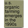 U.S. Organic Farming Emerges in the 1990s by United States Government