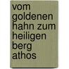 Vom Goldenen Hahn zum Heiligen Berg Athos door Bernd Kramer