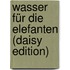 Wasser Für Die Elefanten (daisy Edition)