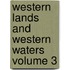 Western Lands And Western Waters Volume 3