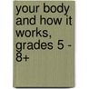 Your Body and How It Works, Grades 5 - 8+ by Pat Ward