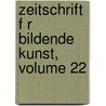 Zeitschrift F R Bildende Kunst, Volume 22 by Unknown