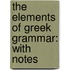 the Elements of Greek Grammar: with Notes