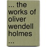 ... the Works of Oliver Wendell Holmes ... door Oliver Wendell Holmes