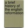 A Brief History of the English Reformation door Derek Wilson