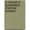 A Manual of Quantitative Chemical Analysis by Edwin Fremont Ladd