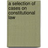 A Selection of Cases on Constitutional Law door Eugene Wambaugh