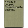 A Study Of Coupled Thermoacoustic Engines. door Brenna Jane Gillman