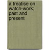 A Treatise On Watch-Work; Past And Present by Harry Leonard Nelthropp