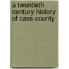 A Twentieth Century History Of Cass County door L.H. Glover