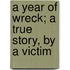 A Year of Wreck; a True Story, by a Victim