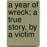 A Year of Wreck; a True Story, by a Victim door George Chittenden Benham