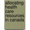 Allocating Health Care Resources In Canada door Roger Chafe