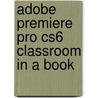 Adobe Premiere Pro Cs6 Classroom In A Book by Unknown Adobe Creative Team