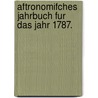 Aftronomifches Jahrbuch Fur Das Jahr 1787. by J.E. Bode