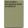 Alain Badiou - Werdegang Eines Streitbaren by Bruno Bosteels