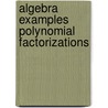 Algebra Examples Polynomial Factorizations by Seong R. Kim