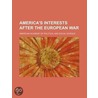 America's Interests After The European War door American Academy of Political Science