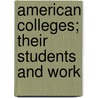 American Colleges; Their Students and Work door Charles Franklin Thwing