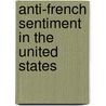 Anti-French Sentiment In The United States door Frederic P. Miller