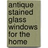 Antique Stained Glass Windows For The Home