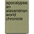 Apocalypse. An Alexandrian World Chronicle