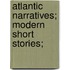 Atlantic Narratives; Modern Short Stories;