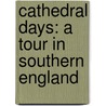 Cathedral Days: a Tour in Southern England door Anna Bowman Dodd