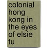 Colonial Hong Kong in the Eyes of Elsie Tu door Elsie Elliot