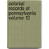 Colonial Records of Pennsylvania Volume 13