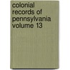 Colonial Records of Pennsylvania Volume 13 door Samuel Hazard