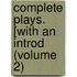 Complete Plays. [With an Introd (Volume 2)
