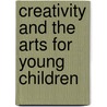 Creativity And The Arts For Young Children by Rebecca T. Isbell