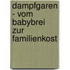 Dampfgaren - Vom Babybrei Zur Familienkost door Ingeborg Hanreich