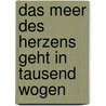 Das Meer des Herzens geht in tausend Wogen by Dschelaleddin Rumi