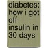 Diabetes: How I Got Off Insulin in 30 Days