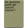 Die Deutsche Politik Der Zukunft, Volume 1 door Ottomar Schuchardt