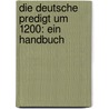 Die Deutsche Predigt Um 1200: Ein Handbuch door Regina D. Schiewer