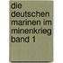 Die deutschen Marinen im Minenkrieg Band 1
