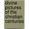 Divine Pictures of the Christian Centuries door Ezra DeFreest Simons