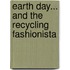 Earth Day... And The Recycling Fashionista