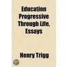 Education Progressive Through Life, Essays by Henry Trigg