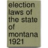 Election Laws of the State of Montana 1921
