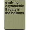 Evolving Asymmetric Threats In The Balkans door S. Butiri