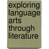 Exploring Language Arts Through Literature door Silvia M. Palenzuela