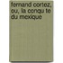 Fernand Cortez, Ou, La Conqu Te Du Mexique
